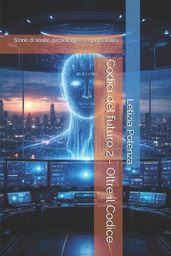 Codici del futuro 2 - Oltre il Codice: Storie di scelte, tecnologia e responsabilità.