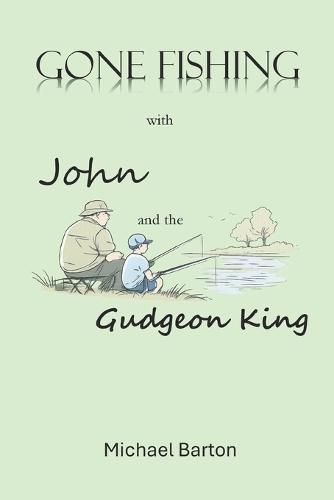 Gone Fishing With John and the Gudgeon King: Reflections on Fishing, Friendship, and Time