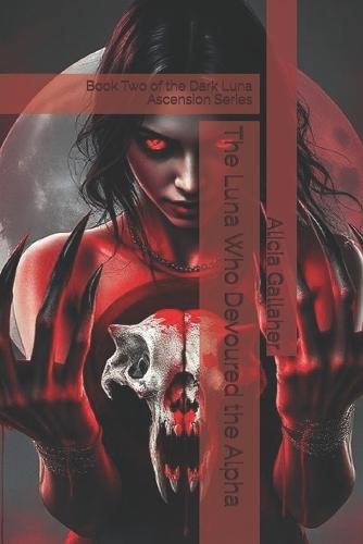 The Luna Who Devoured the Alpha: Book Two of the Dark Luna Ascension Series