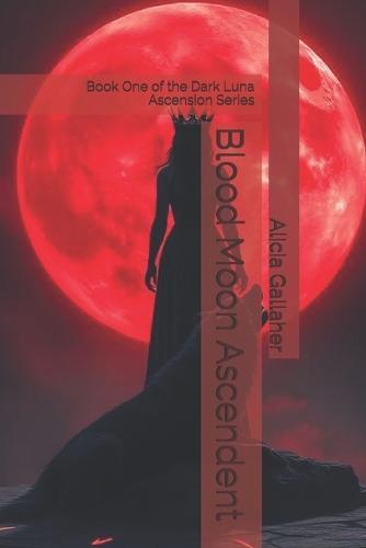 Blood Moon Ascendent: Book One of the Dark Luna Ascension Series