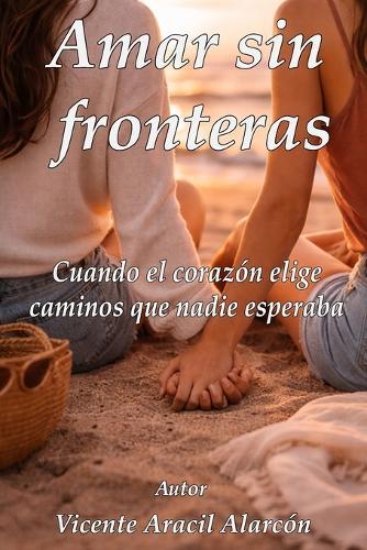 Amar sin fronteras: Cuando el corazón elige caminos que nadie esperaba