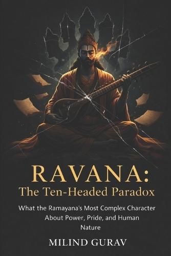 RAVANA The Ten-Headed Paradox: What the Ramayana's Most Complex Villain Teaches Us About Power, Pride, and Human Nature