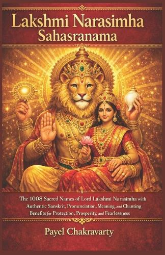 Lakshmi Narasimha Sahasranama: The 1008 Sacred Names of Lord Lakshmi Narasimha with Authentic Sanskrit, Pronunciation, Meaning, and Chanting Benefits for Protection, Prosperity, and Fearlessness