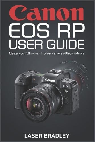 Canon EOS Rp User Guide: Your Essential Companion to Professional-Grade Imaging: Step-by-Step Confidence-Building for Every Creator