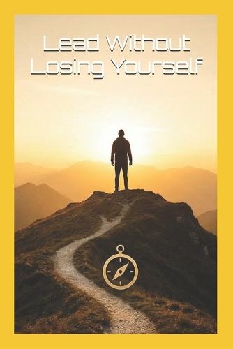 Lead Without Losing Yourself