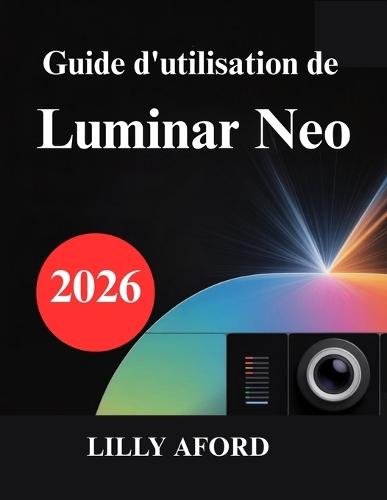 Guide d'utilisation de Luminar Neo: Libérez votre potentiel en retouche photo
