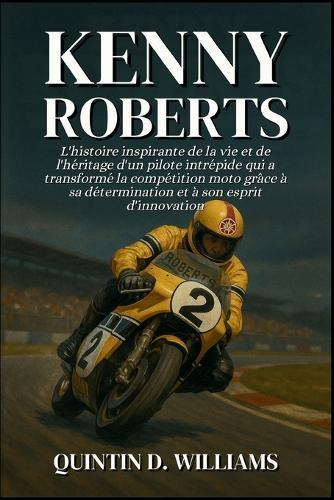 Kenny Roberts: L'histoire inspirante de la vie et de l'héritage d'un pilote intrépide qui a transformé la compétition moto grâce à sa détermination et à son esprit d'innovation