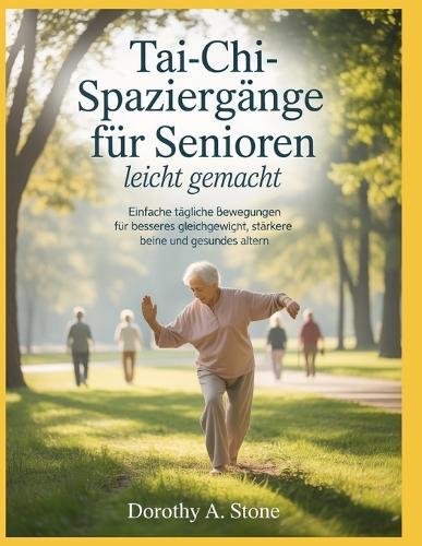 Tai-Chi-Spaziergänge für Senioren leicht gemacht: Einfache tägliche Bewegungen für besseres Gleichgewicht, stärkere Beine und gesundes Altern.