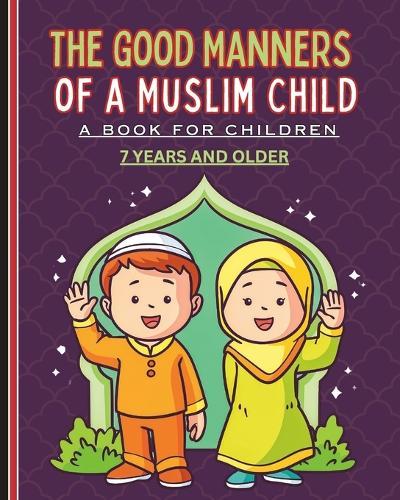 The Good Manners of a Muslim Child: A book for children 7 years and older