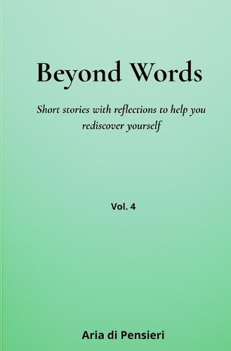 Beyond Words Vol. 4: Short stories with reflections to help you rediscover yourself
