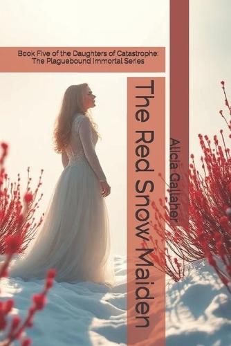 The Red Snow Maiden: Book Five of the Daughters of Catastrophe: The Plaguebound Immortal Series