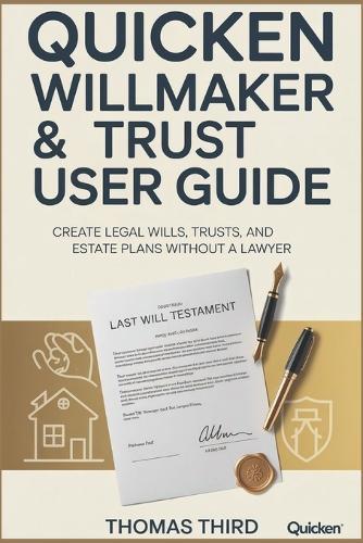 Quicken Willmaker Trust User Guide: A Comprehensive Step-by-Step Companion Guide to Creating Your Personalized Estate Plan with Confidence, Clarity, and Lasting Peace of Mind