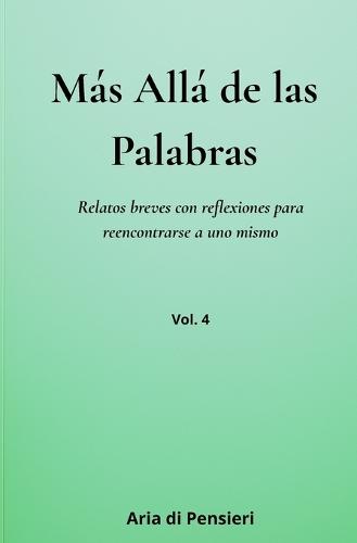Más allá de las Palabras Vol. 4: Relatos breves con reflexiones para reencontrarse a uno mismo