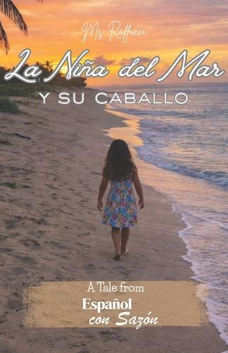 La Niña del Mar y su Caballo: The Girl of the Sea and her Horse. Puerto Rican Spanish Story (A1-A2) A story with authentic culture, and grammar in context Español puertorriqueño (A1-A2) Una historia con cultura auténtica y gramática en contexto.