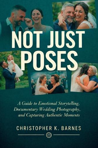 Not Just Poses: A Guide to Emotional Storytelling, Documentary Wedding Photography, and Capturing Authentic Moments