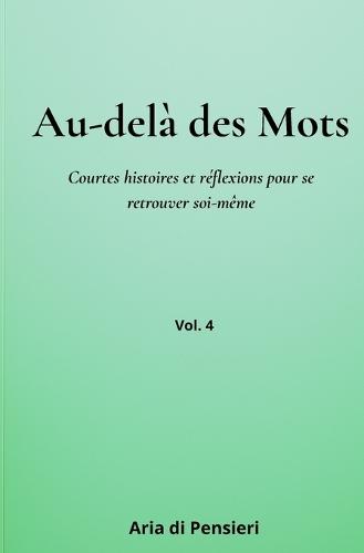 Au-delà des mots Vol. 4: Courtes histoires et réflexions pour se retrouver soi-même