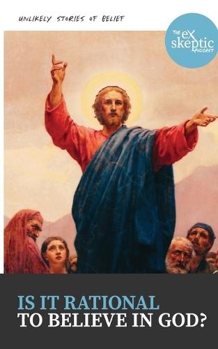 Is it Rational to Believe in God?: unlikely stories of belief