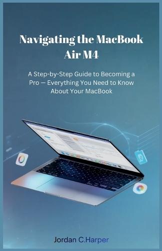 Navigating the MacBook Air M4: A Step-by-Step Guide to Becoming a Pro - Everything You Need to Know About Your MacBook