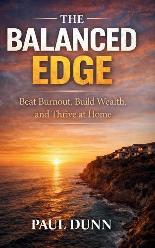The Balanced Edge: Beat Burnout, Build Wealth and Thrive at Home
