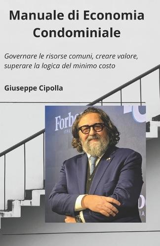 Manuale di Economia Condominiale: Governare le risorse comuni, creare valore, superare la logica del minimo costo