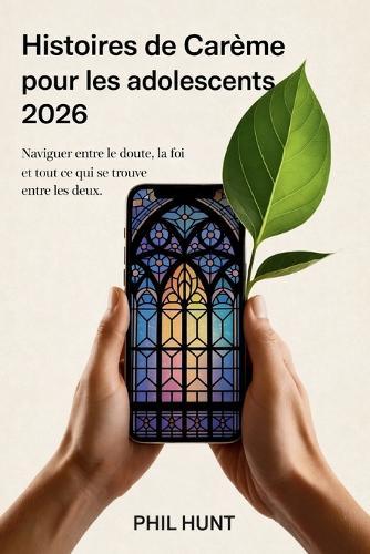 Histoires de Carême pour les adolescents 2026: Naviguer entre le doute, la foi et tout ce qui se trouve entre les deux