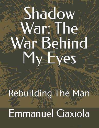 Shadow War: The War Behind My Eyes: Rebuilding The Man