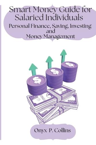 Smart Money Guide for Salaried Individuals: Personal Finance, Saving, Investing and Money Management