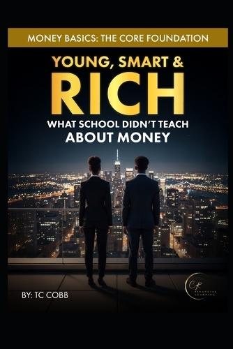 Young, Smart, & Rich: What School Didn't Teach About Money: Money Basics: The Core Foundation