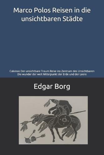 Marco Polos Reisen in die unsichtbaren Städte: Calvinos Der unsichtbare Traum Reise ins Zentrum des Unsichtbaren Die wunder der welt Mittelpunkt der Erde und der Leere
