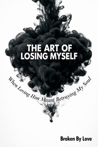 The Art of Losing Myself: When Loving Him Meant Betraying My Soul