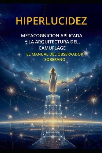 Hiperlucidez: Metacognicion Aplicada Y La Arquitectura del Camuflaje