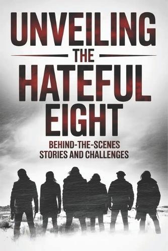 Unveiling The Hateful Eight: Behind-the-Scenes Stories and Challenges