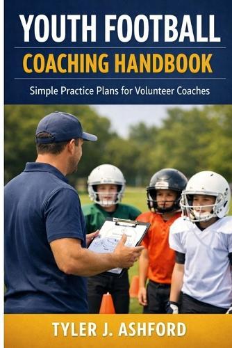 Youth football coaching handbook: Simple practice plans for volunteer coaches