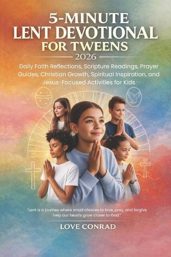 5-minute Lent Devotional For Tweens 2026: Daily Faith Reflections, Scripture Readings, Prayer Guides, Christian Growth, Spiritual Inspiration, and Jesus-Focused Activities for Kids