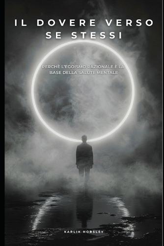Il Dovere Verso Se Stessi: Perché l'egoismo razionale è la base della salute mentale