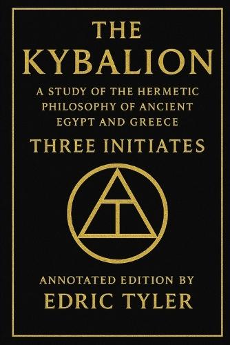 The Kybalion. A Study of The Hermetic Philosophy of Ancient Egypt and Greece.: Annotated edition by Edric Tyler.