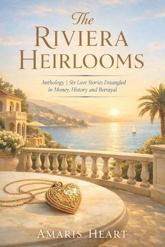 The Riviera Heirlooms: Anthology: Six Love Stories Entangled in Money, History and Betrayal