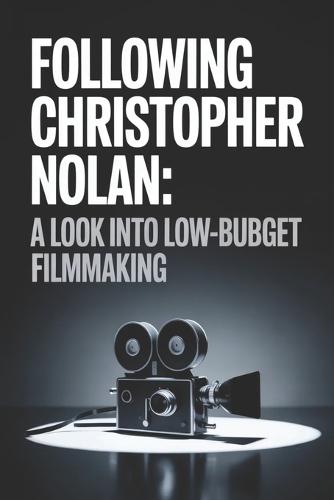 Following Christopher Nolan: A Look into Low-Budget Filmmaking