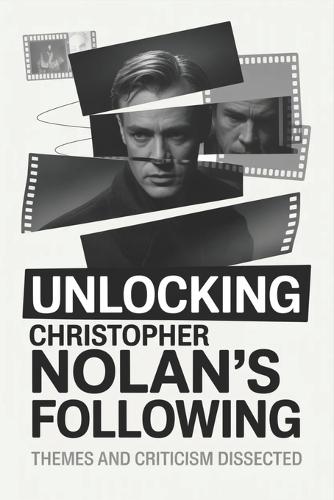 Unlocking Christopher Nolan's Following: Themes and Criticism Dissected