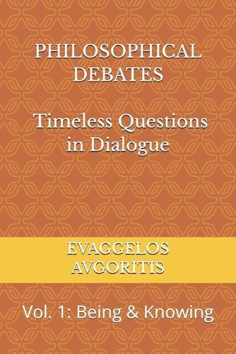 PHILOSOPHICAL DEBATES - Timeless Questions in Dialogue: Vol. 1: Being & Knowing