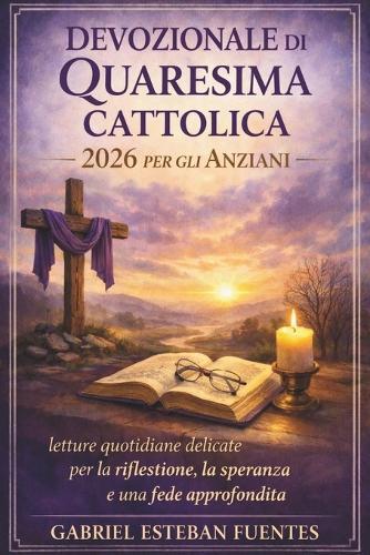 Devozionale Di Quaresima Cattolica 2026 Per Gli Anziani: letture quotidiane delicate per la riflessione, la speranza e una fede approfondita