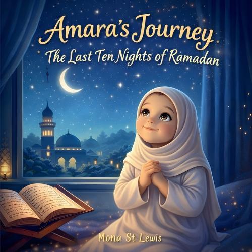Amara's Journey The Last Ten Nights of Ramadan: A Gentle Islamic Story About Faith, Prayer, and Reflection