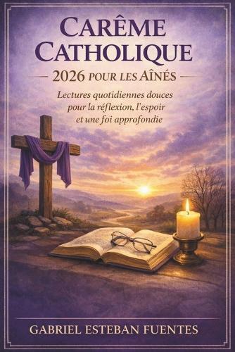 Carême Catholique 2026 Pour Les Aînés: Lectures quotidiennes douces pour la réflexion, l'espoir et une foi approfondie