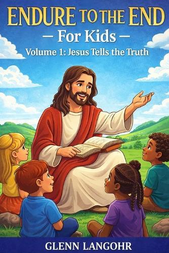 Endure to the End - FOR Kids: Volume 1: Jesus Tells the Truth