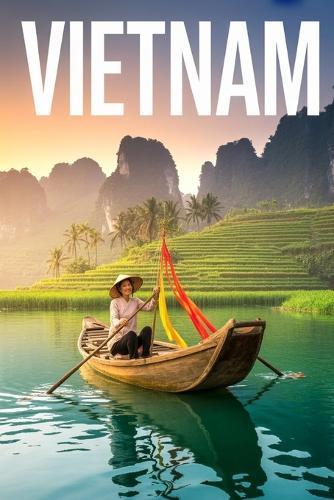 GUIDA VIETNAM - Tutto Ciò di cui hai Davvero Bisogno: Itinerari Dettagliati Giorno per Giorno, Luoghi Nascosti Mozzafiato e Consigli Strategici da Insider per Vivere il Vietnam come un Local