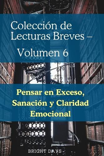 Colección de Lecturas Breves - Volumen 6: Pensar en Exceso, Sanación y Claridad Emocional