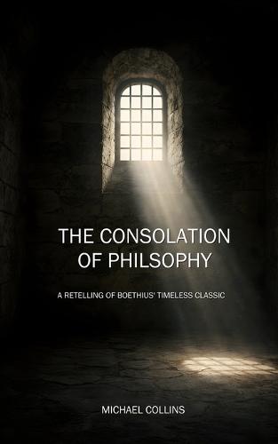 The Consolation of Philosophy: A Retelling of Boethius' Timeless Classic