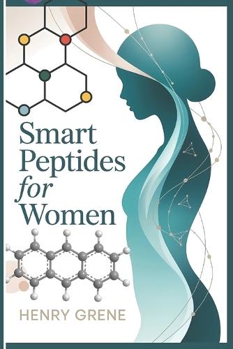 Smart Peptides for Women: A Modern Woman's Guide to Peptides, Longevity, Energy, and Informed Wellness Choices