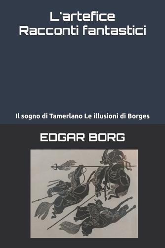 L'artefice Racconti fantastici: Il sogno di Tamerlano Le illusioni di Borges