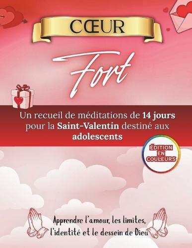 Coeur Fort: Un guide de dévotion de 14 jours pour les adolescents à l'occasion de la Saint-Valentin, sur l'amour, les limites, l'identité et le plan de Dieu